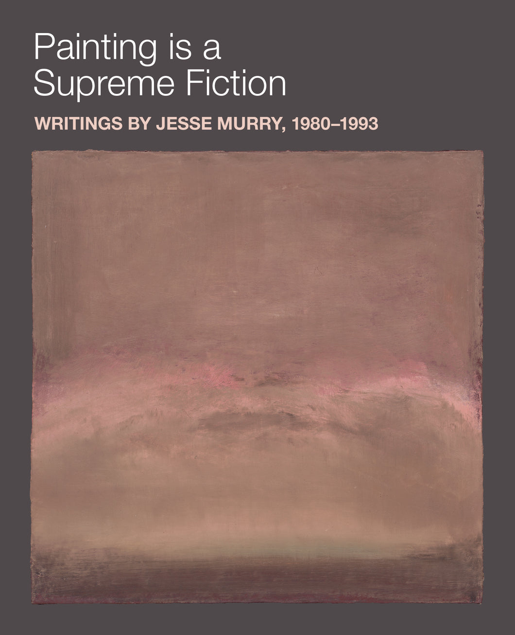 Painting Is a Supreme Fiction: Writings by Jesse Murry, 1980–1993