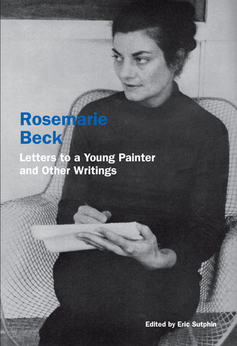 Rosemarie Beck: Letters to a Young Painter and Other Writings